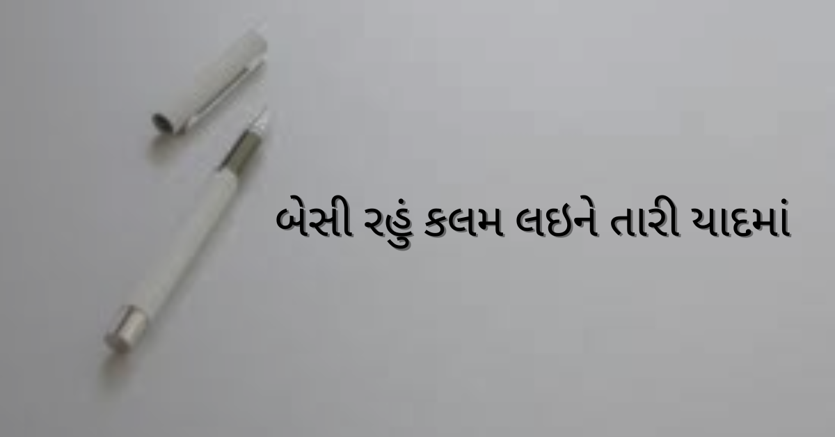બેસી રહું કલમ લઇને તારી યાદમાં 