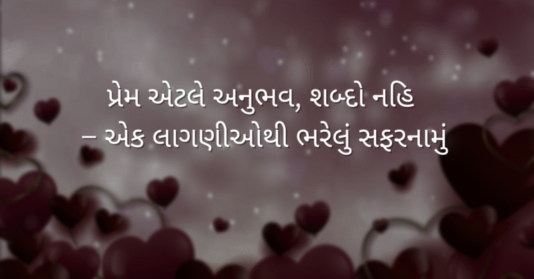 પ્રેમ એટલે અનુભવ, શબ્દો નહિ – એક લાગણીઓથી ભરેલું સફરનામું