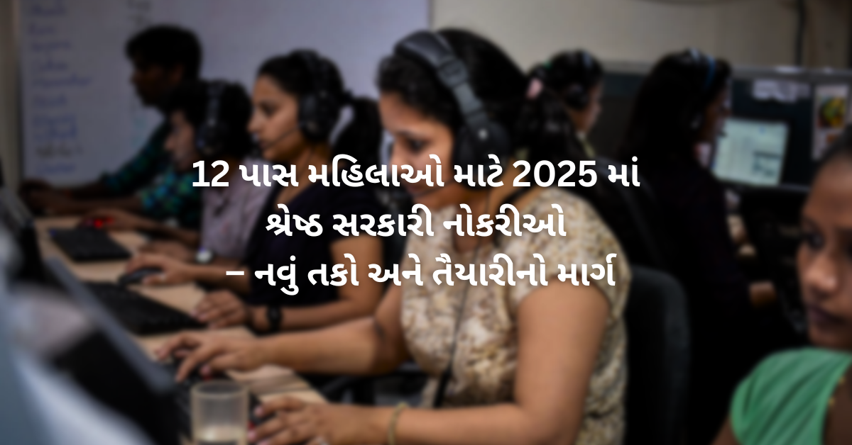 12 પાસ મહિલાઓ માટે 2025 માં શ્રેષ્ઠ સરકારી નોકરીઓ – નવું તકો અને તૈયારીનો માર્ગ